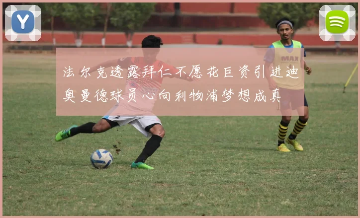 法尔克透露拜仁不愿花巨资引进迪奥曼德球员心向利物浦梦想成真