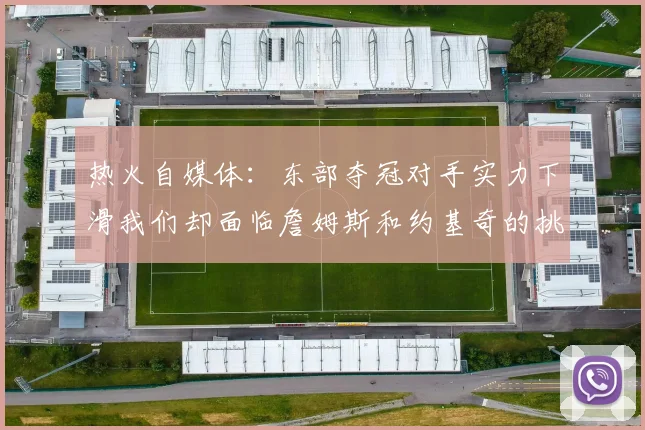 热火自媒体：东部夺冠对手实力下滑我们却面临詹姆斯和约基奇的挑战