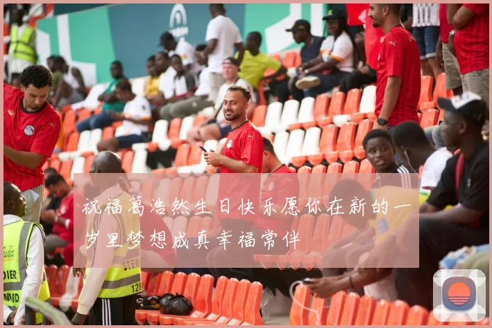 祝福葛浩然生日快乐愿你在新的一岁里梦想成真幸福常伴